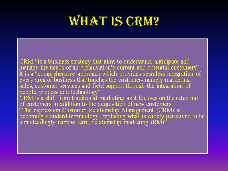 What is CRM?  CRM “is a business strategy that aims to understand, anticipate